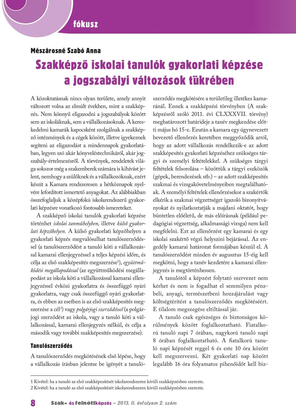 A kereskedelmi kamarák kapocsként szolgálnak a szakképző intézmények és a cégek között, illetve igyekeznek segíteni az eligazodást a mindennapok gyakorlatában, legyen szó akár könyveléstechnikáról,