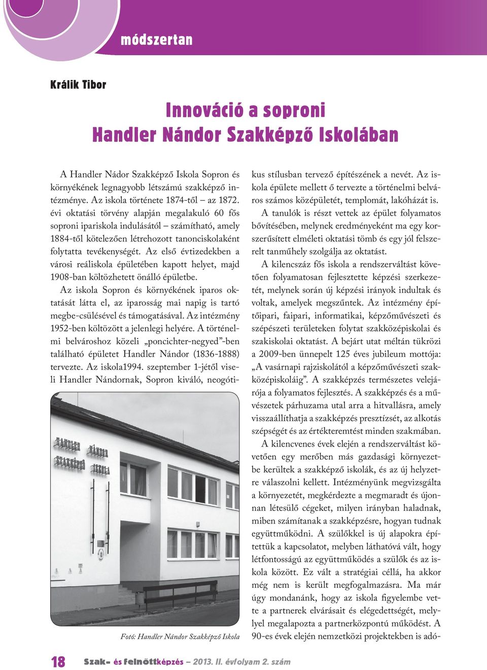 évi oktatási törvény alapján megalakuló 60 fős soproni ipariskola indulásától számítható, amely 1884-től kötelezően létrehozott tanonciskolaként folytatta tevékenységét.