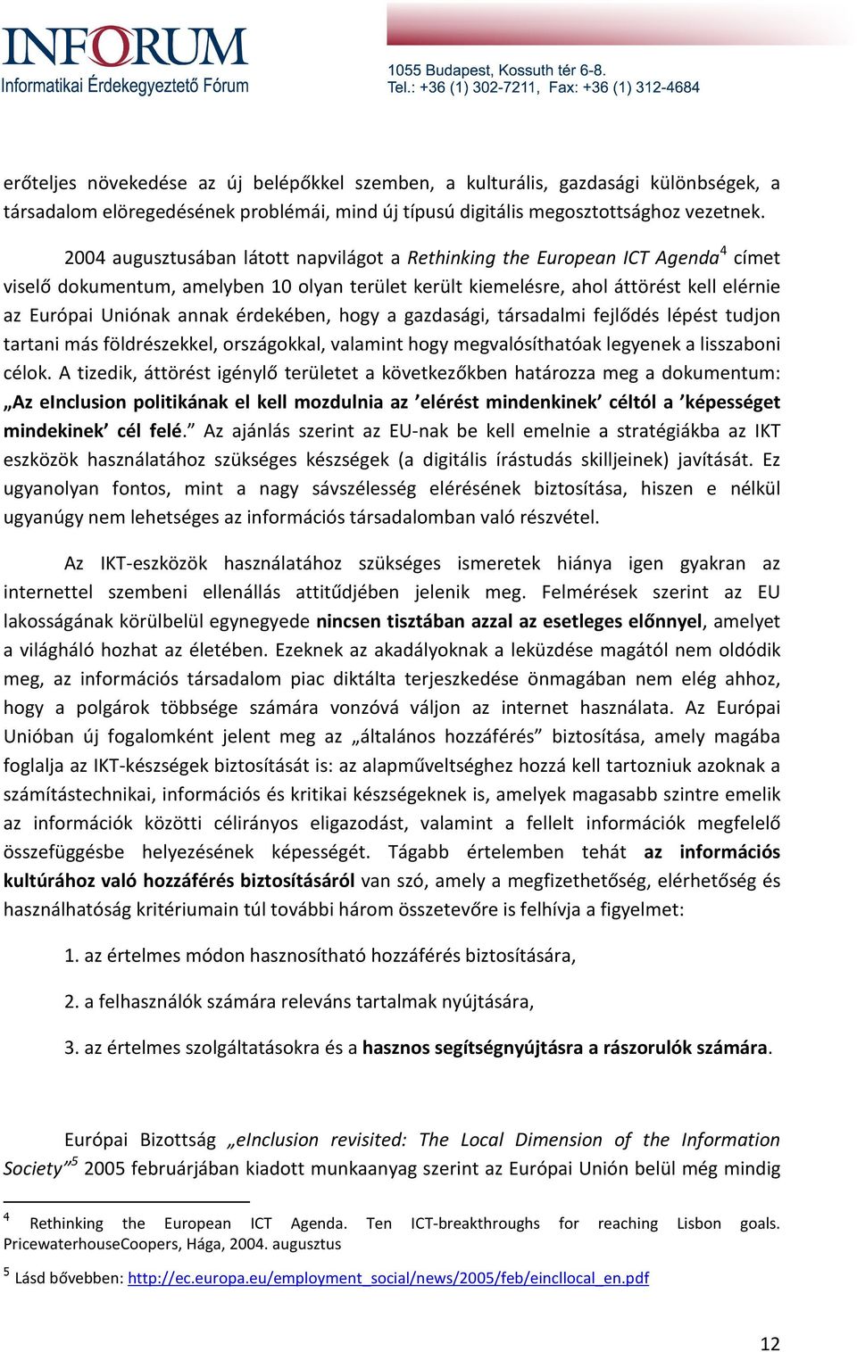 érdekében, hogy a gazdasági, társadalmi fejlődés lépést tudjon tartani más földrészekkel, országokkal, valamint hogy megvalósíthatóak legyenek a lisszaboni célok.