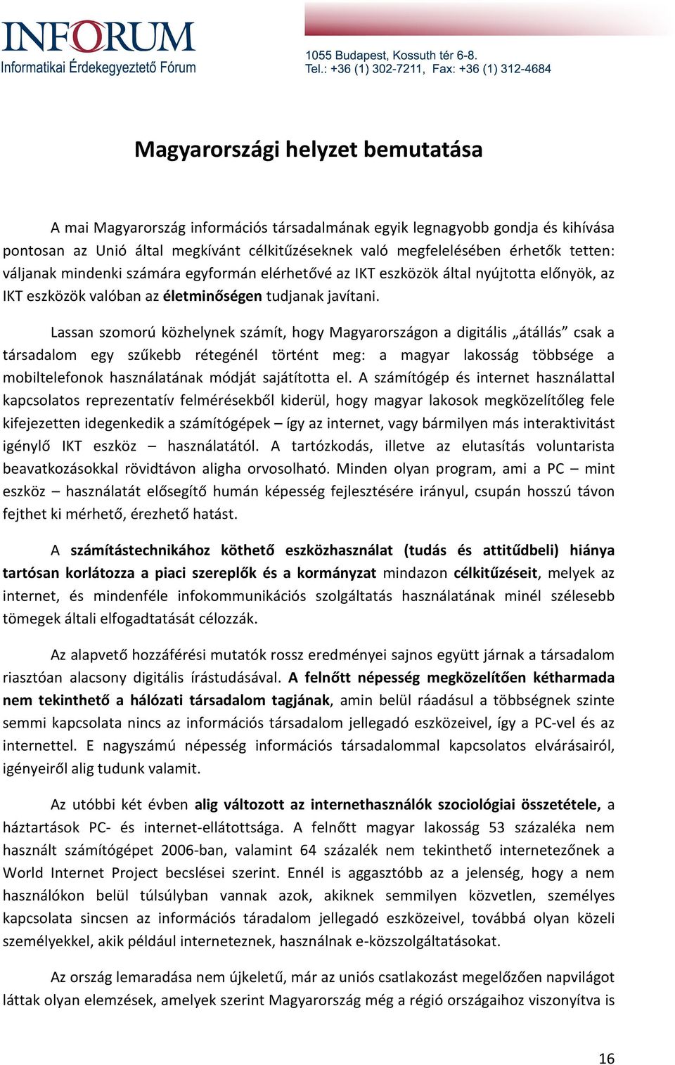 Lassan szomorú közhelynek számít, hogy Magyarországon a digitális átállás csak a társadalom egy szűkebb rétegénél történt meg: a magyar lakosság többsége a mobiltelefonok használatának módját