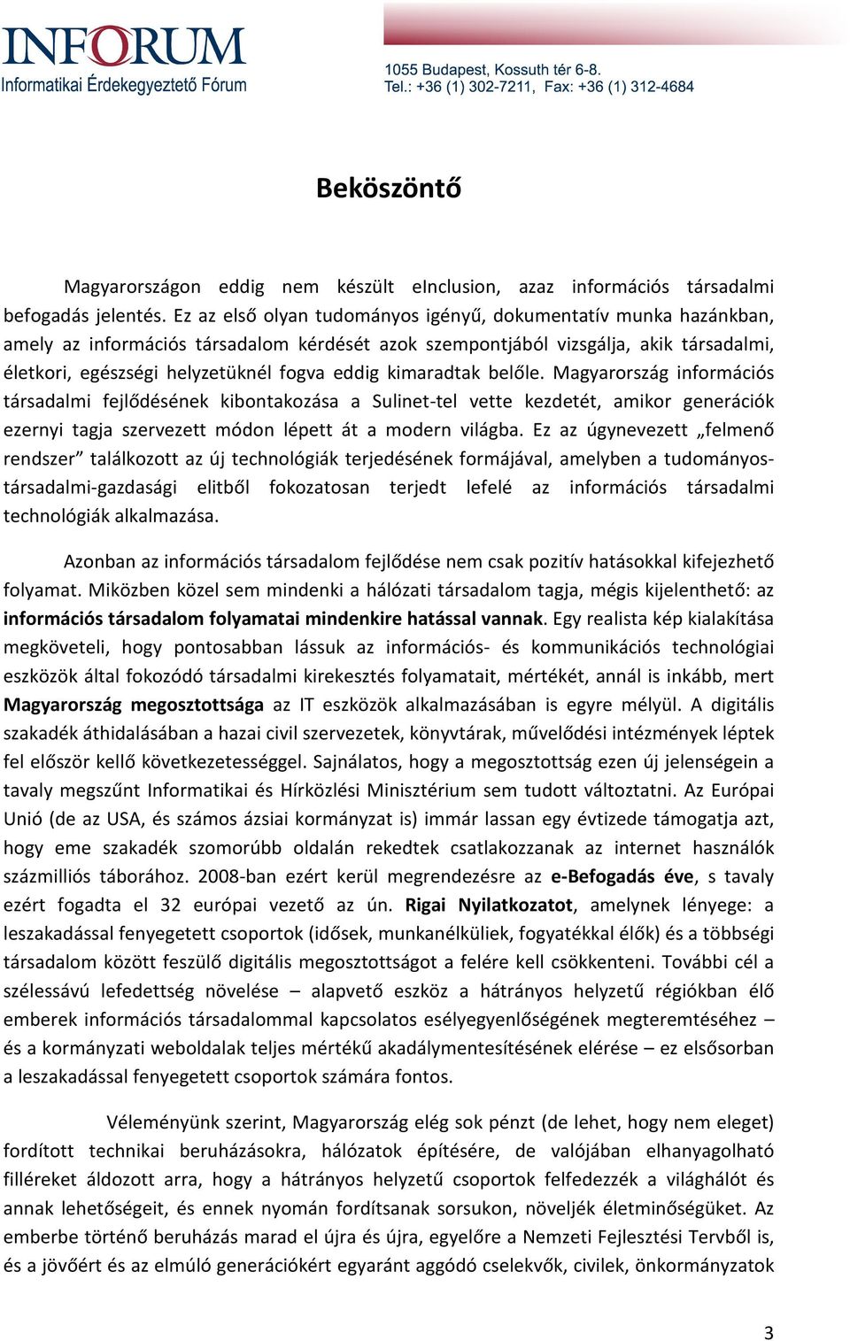 kimaradtak belőle. Magyarország információs társadalmi fejlődésének kibontakozása a Sulinet-tel vette kezdetét, amikor generációk ezernyi tagja szervezett módon lépett át a modern világba.