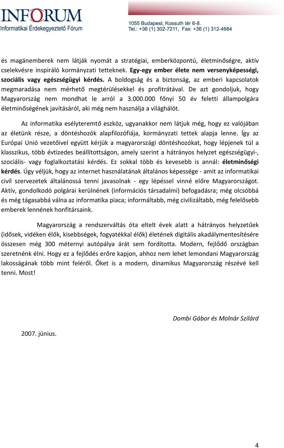 De azt gondoljuk, hogy Magyarország nem mondhat le arról a 3.000.000 főnyi 50 év feletti állampolgára életminőségének javításáról, aki még nem használja a világhálót.