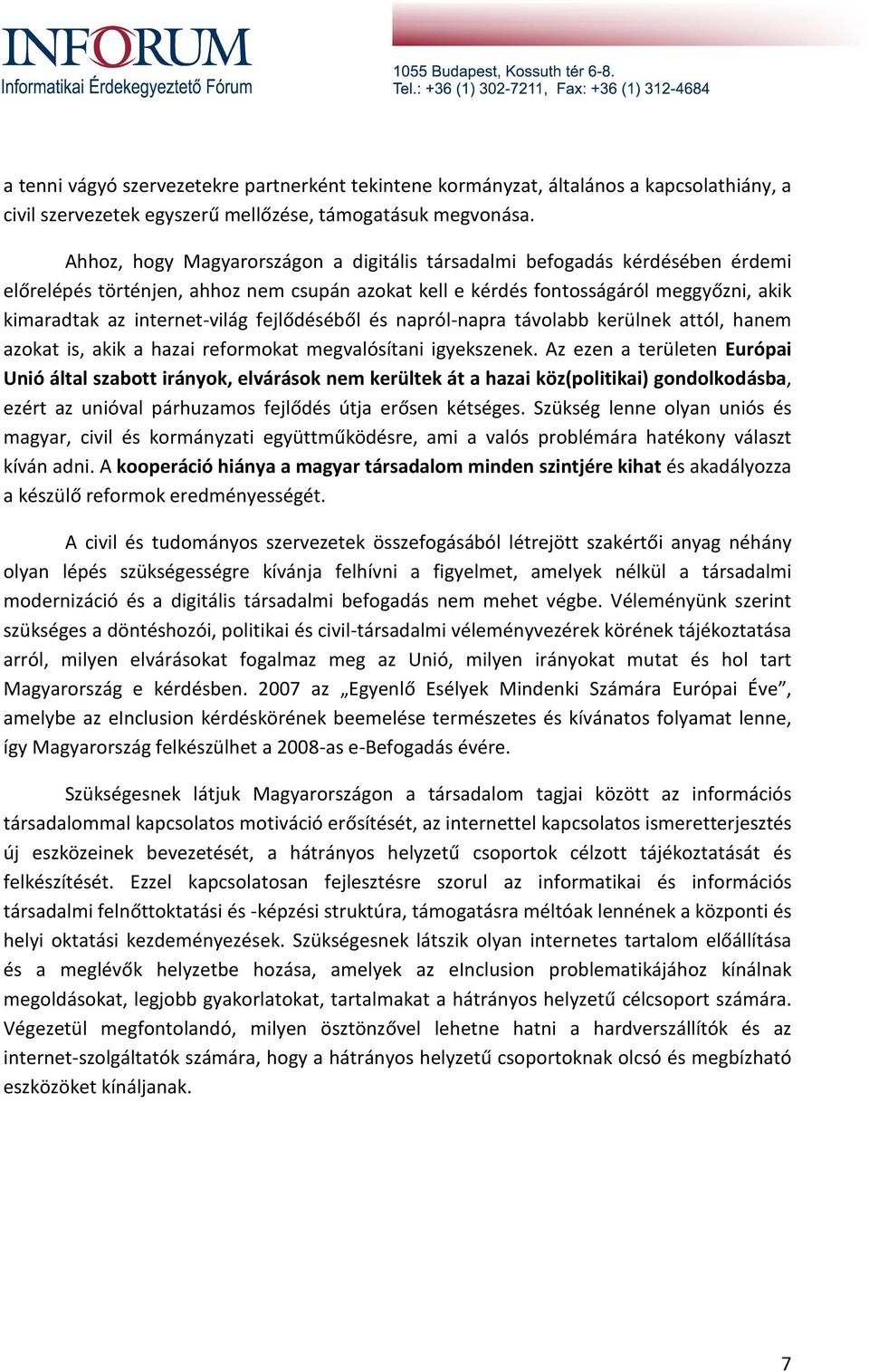 fejlődéséből és napról-napra távolabb kerülnek attól, hanem azokat is, akik a hazai reformokat megvalósítani igyekszenek.