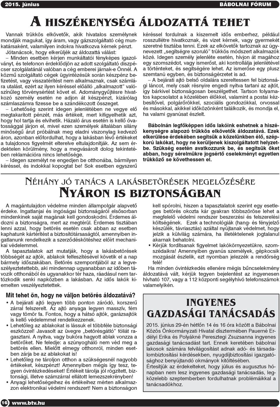 Jótanácsok, hogy elkerüljék az áldozattá válást: Minden esetben kérjen munkáltatói fényképes igazolványt, és telefonon érdeklõdjön az adott szolgáltató diszpécser szolgálatánál valóban a cég emberei