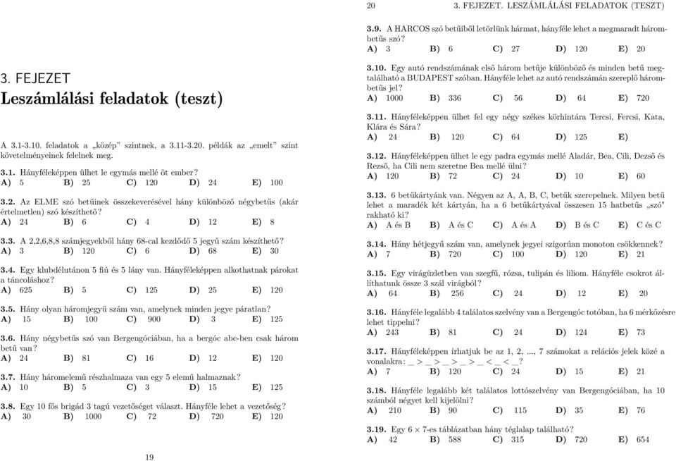 A) 5 B) 25 C) 120 D) 24 E) 100 3.2. Az ELME szó betűinek összekeverésével hány különböző négybetűs (akár értelmetlen) szó készíthető? A) 24 B) 6 C) 4 D) 12 E) 8 3.3. A 2,2,6,8,8 számjegyekből hány 68-cal kezdődő 5 jegyű szám készíthető?