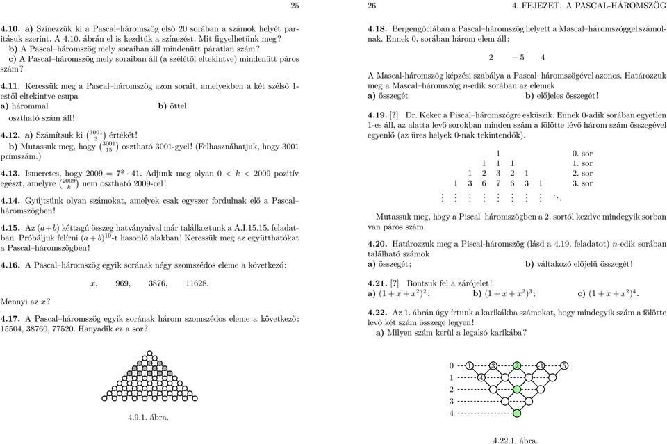 Keressük meg a Pascal háromszög azon sorait, amelyekben a két szélső 1- estől eltekintve csupa a) hárommal b) öttel osztható szám áll! 4.12. a) Számítsuk ki ( ) 3001 3 értékét!