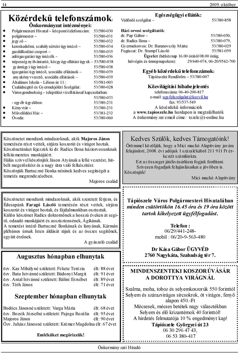 53/580-034 gazdálkodási csoport 53/580-035 adóigazgatási ügyintézık 53/580-036 népesség nyilvántartó, közgyógyellátási ügyek 53/580-038 gyámügyi ügyintézı 53/580-038 igazgatási ügyintézı, szociális