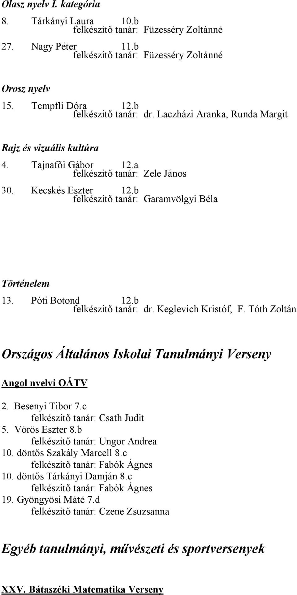 b felkészítő tanár: dr. Keglevich Kristóf, F. Tóth Zoltán Országos Általános Iskolai Tanulmányi Verseny Angol nyelvi OÁTV 2. Besenyi Tibor 7.c felkészítő tanár: Csath Judit 5. Vörös Eszter 8.