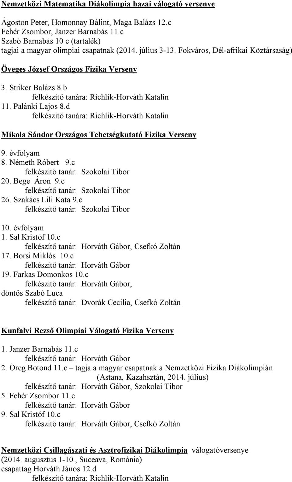 b felkészítő tanára: Richlik-Horváth Katalin 11. Palánki Lajos 8.d felkészítő tanára: Richlik-Horváth Katalin Mikola Sándor Országos Tehetségkutató Fizika Verseny 9. évfolyam 8. Németh Róbert 9.