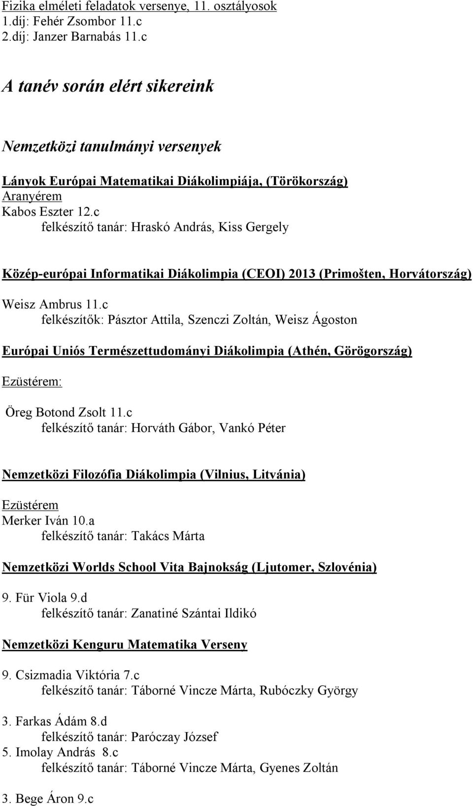 c felkészítő tanár: Hraskó András, Kiss Gergely Közép-európai Informatikai Diákolimpia (CEOI) 2013 (Primošten, Horvátország) Weisz Ambrus 11.