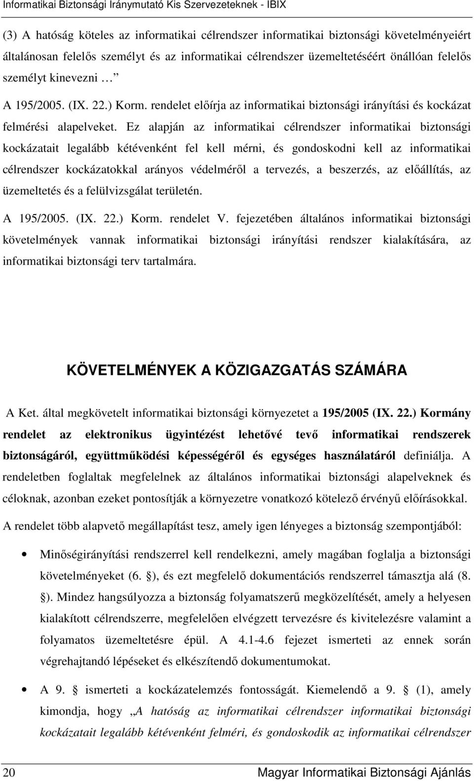 Ez alapján az informatikai célrendszer informatikai biztonsági kockázatait legalább kétévenként fel kell mérni, és gondoskodni kell az informatikai célrendszer kockázatokkal arányos védelmérıl a