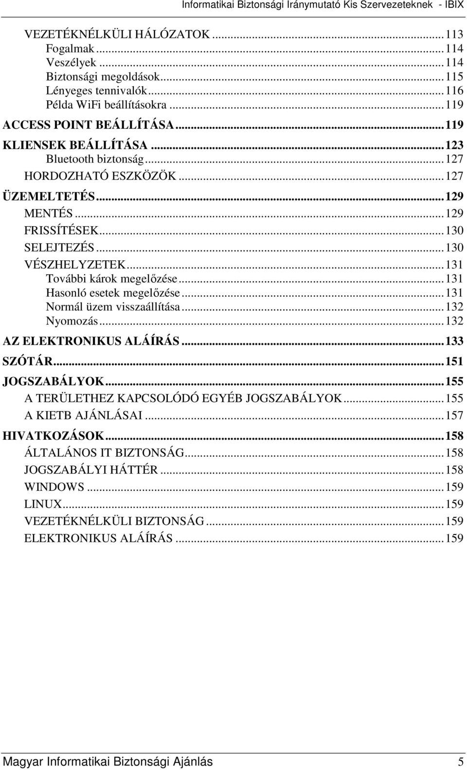 ..131 Hasonló esetek megelızése...131 Normál üzem visszaállítása...132 Nyomozás...132 AZ ELEKTRONIKUS ALÁÍRÁS...133 SZÓTÁR...151 JOGSZABÁLYOK...155 A TERÜLETHEZ KAPCSOLÓDÓ EGYÉB JOGSZABÁLYOK.