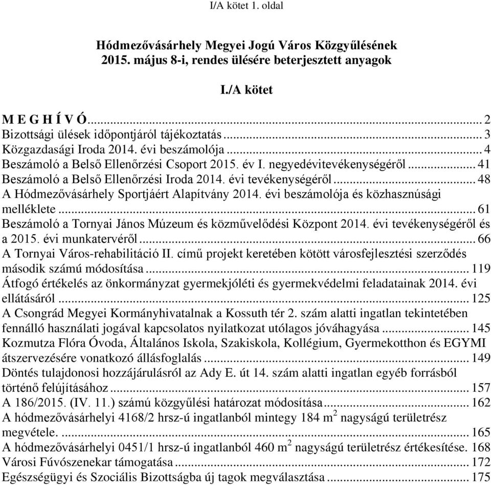 .. 48 A Hódmezővásárhely Sportjáért Alapítvány 2014. évi beszámolója és közhasznúsági melléklete... 61 Beszámoló a Tornyai János Múzeum és közművelődési Központ 2014. évi tevékenységéről és a 2015.