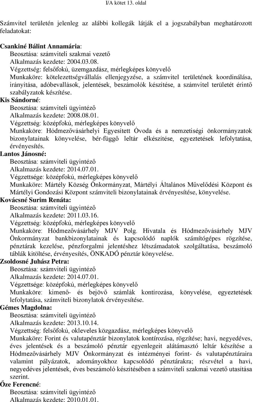 08. Végzettség: felsőfokú, üzemgazdász, mérlegképes könyvelő Munkaköre: kötelezettségvállalás ellenjegyzése, a számvitel területének koordinálása, irányítása, adóbevallások, jelentések, beszámolók