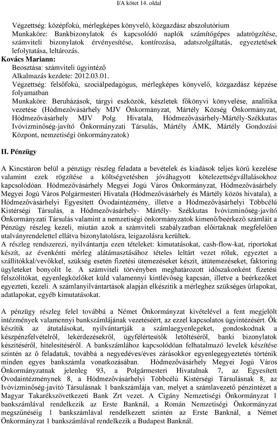 kontírozása, adatszolgáltatás, egyeztetések lefolytatása, leltározás. Kovács Mariann: Beosztása: számviteli ügyintéző Alkalmazás kezdete: 2012