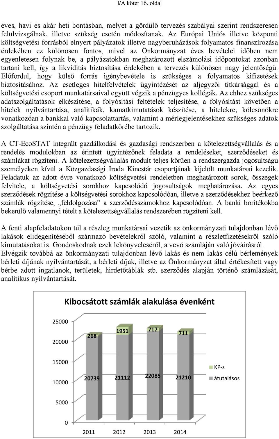 időben nem egyenletesen folynak be, a pályázatokban meghatározott elszámolási időpontokat azonban tartani kell, így a likviditás biztosítása érdekében a tervezés különösen nagy jelentőségű.