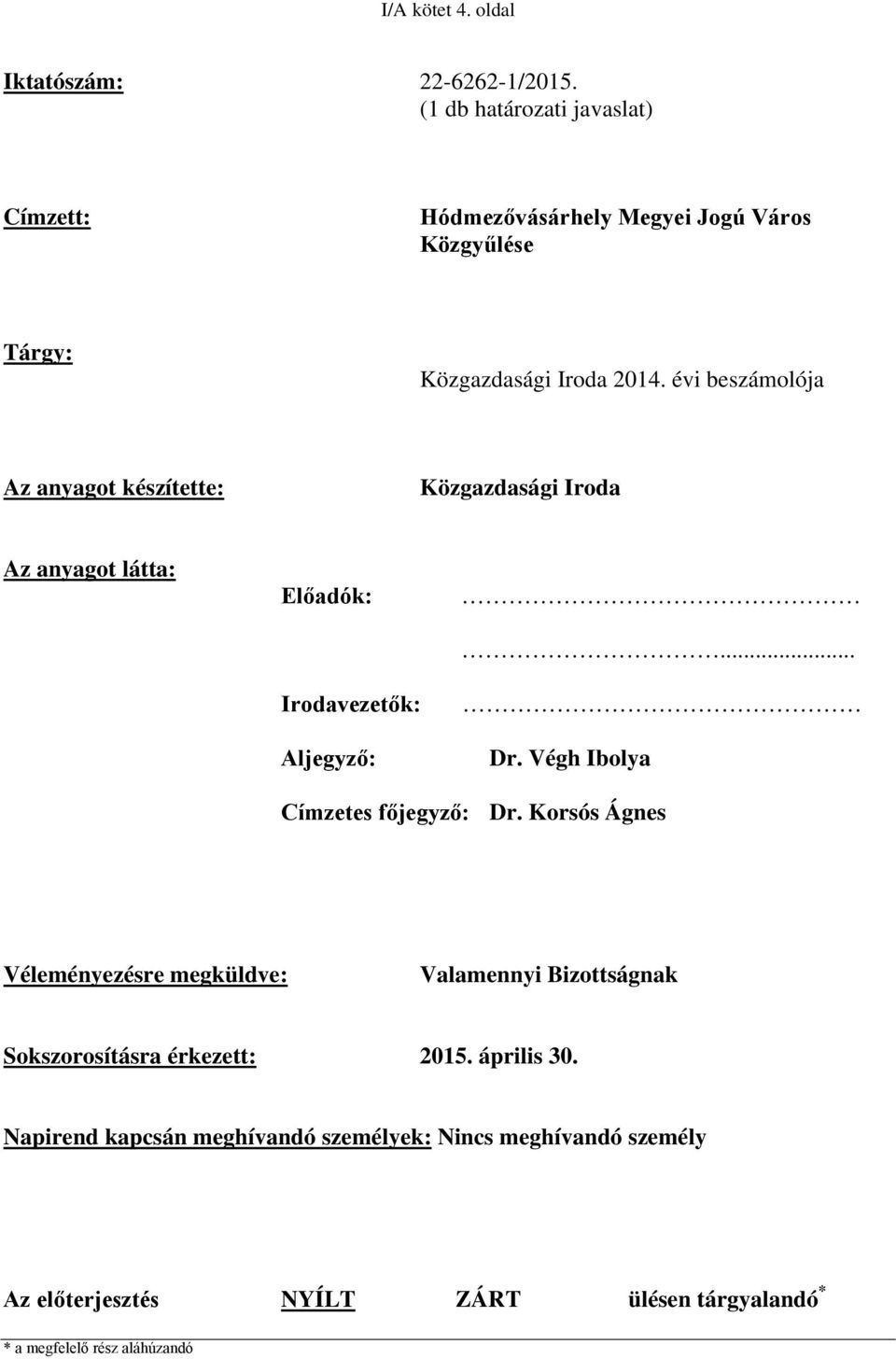 évi beszámolója Az anyagot készítette: Közgazdasági Iroda Az anyagot látta: Előadók:... Irodavezetők: Aljegyző: Dr.