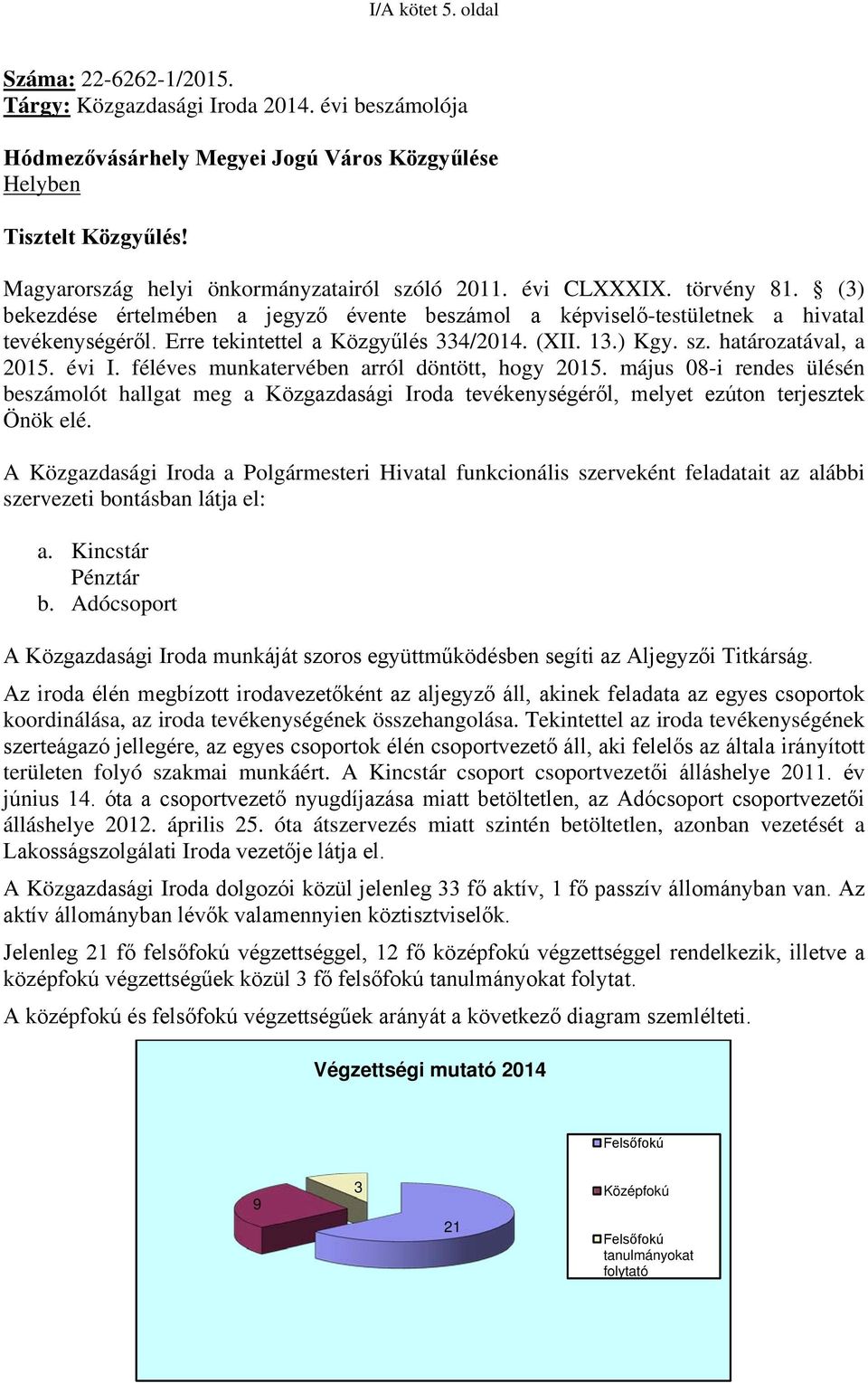 Erre tekintettel a Közgyűlés 334/2014. (XII. 13.) Kgy. sz. határozatával, a 2015. évi I. féléves munkatervében arról döntött, hogy 2015.