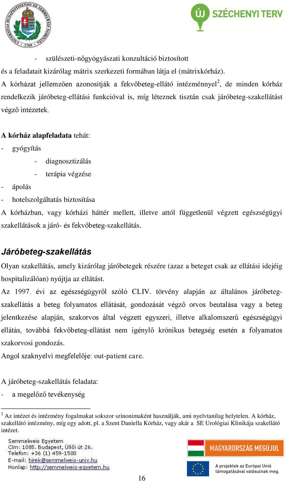 A kórház alapfeladata tehát: - gyógyítás - diagnosztizálás - terápia végzése - ápolás - hotelszolgáltatás biztosítása A kórházban, vagy kórházi háttér mellett, illetve attól függetlenül végzett