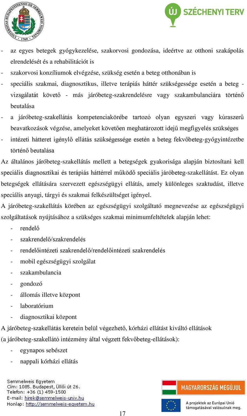 járóbeteg-szakellátás kompetenciakörébe tartozó olyan egyszeri vagy kúraszerű beavatkozások végzése, amelyeket követően meghatározott idejű megfigyelés szükséges - intézeti hátteret igénylő ellátás