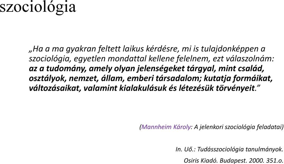 nemzet, állam, emberi társadalom; kutatja formáikat, változásaikat, valamint kialakulásuk és létezésük törvényeit.