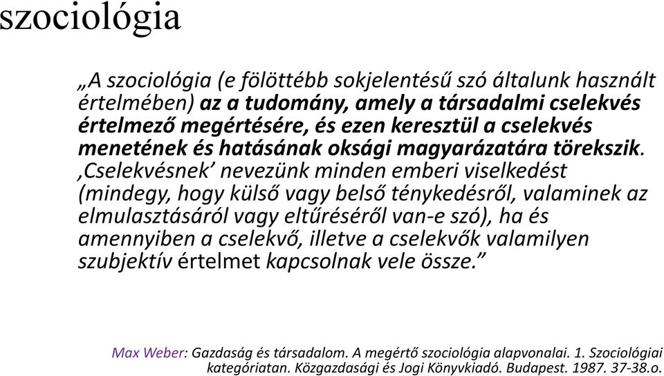 Cselekvésnek nevezünk minden emberi viselkedést (mindegy, hogy külső vagy belső ténykedésről, valaminek az elmulasztásáról vagy eltűréséről van-e szó), ha és