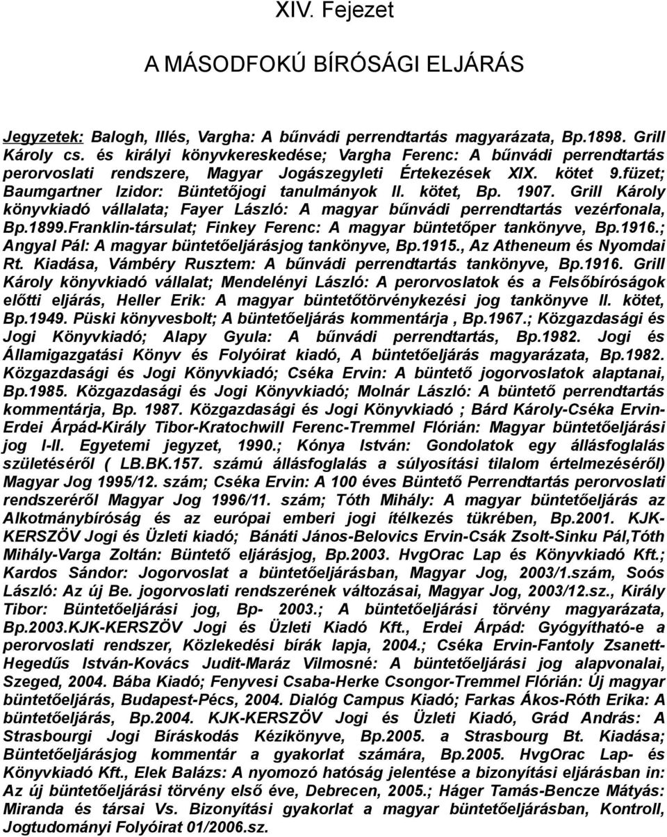 kötet, Bp. 1907. Grill Károly könyvkiadó vállalata; Fayer László: A magyar bűnvádi perrendtartás vezérfonala, Bp.1899.Franklin-társulat; Finkey Ferenc: A magyar büntetőper tankönyve, Bp.1916.