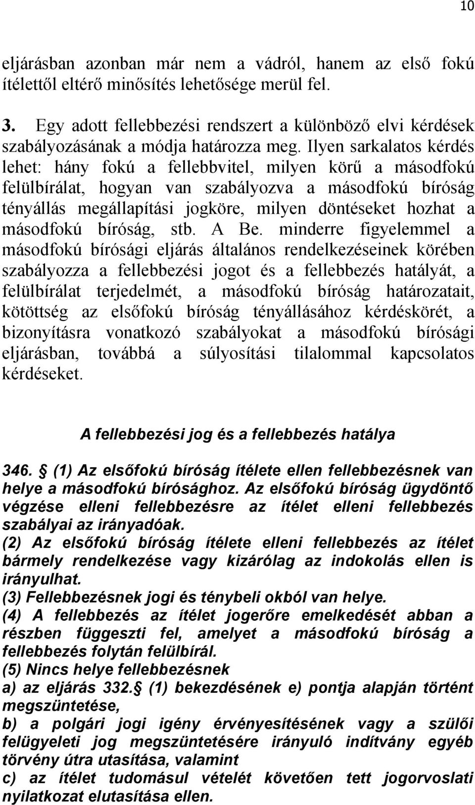 Ilyen sarkalatos kérdés lehet: hány fokú a fellebbvitel, milyen körű a másodfokú felülbírálat, hogyan van szabályozva a másodfokú bíróság tényállás megállapítási jogköre, milyen döntéseket hozhat a