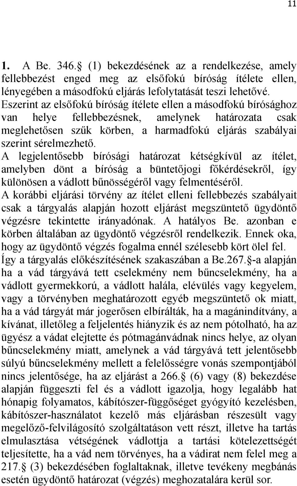 A legjelentősebb bírósági határozat kétségkívül az ítélet, amelyben dönt a bíróság a büntetőjogi főkérdésekről, így különösen a vádlott bűnösségéről vagy felmentéséről.