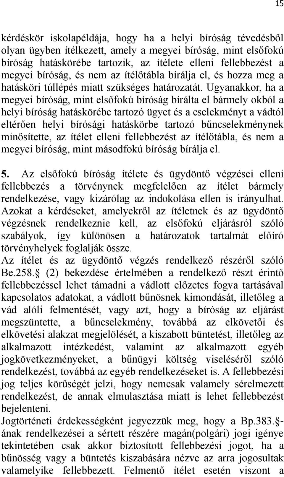 Ugyanakkor, ha a megyei bíróság, mint elsőfokú bíróság bírálta el bármely okból a helyi bíróság hatáskörébe tartozó ügyet és a cselekményt a vádtól eltérően helyi bírósági hatáskörbe tartozó