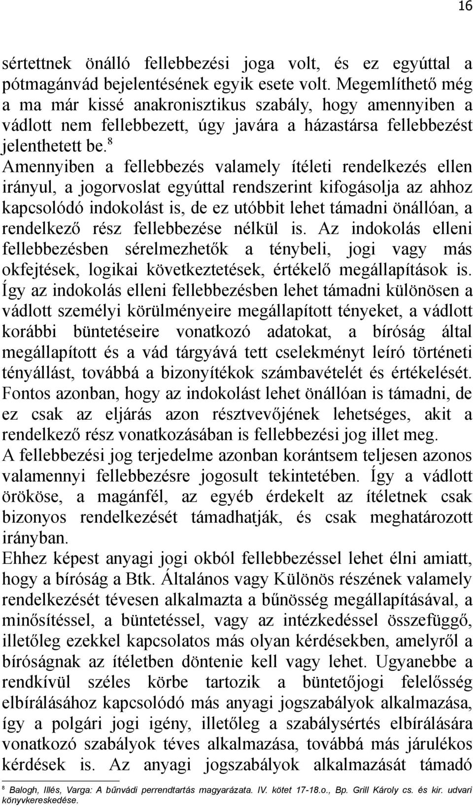 8 Amennyiben a fellebbezés valamely ítéleti rendelkezés ellen irányul, a jogorvoslat egyúttal rendszerint kifogásolja az ahhoz kapcsolódó indokolást is, de ez utóbbit lehet támadni önállóan, a