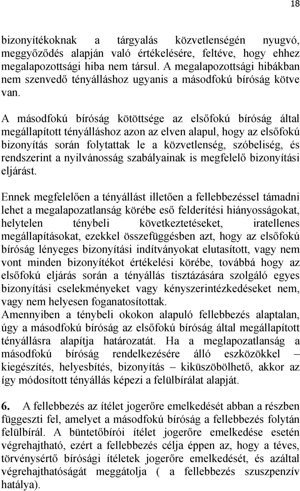 A másodfokú bíróság kötöttsége az elsőfokú bíróság által megállapított tényálláshoz azon az elven alapul, hogy az elsőfokú bizonyítás során folytattak le a közvetlenség, szóbeliség, és rendszerint a