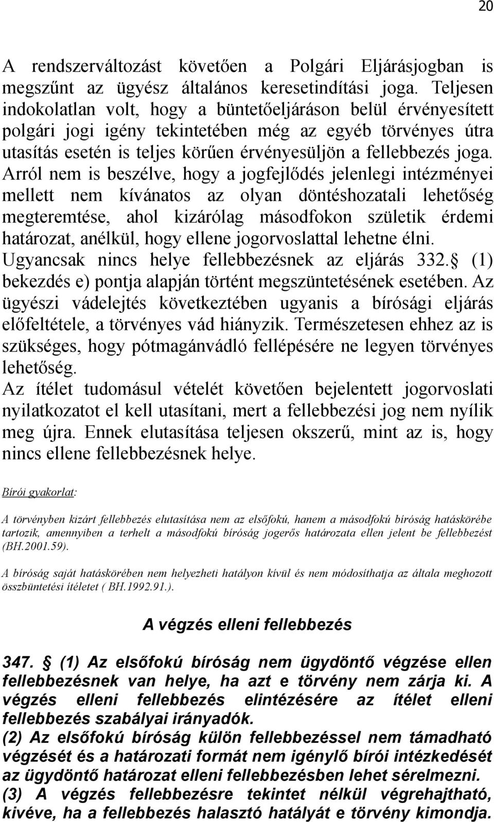 Arról nem is beszélve, hogy a jogfejlődés jelenlegi intézményei mellett nem kívánatos az olyan döntéshozatali lehetőség megteremtése, ahol kizárólag másodfokon születik érdemi határozat, anélkül,