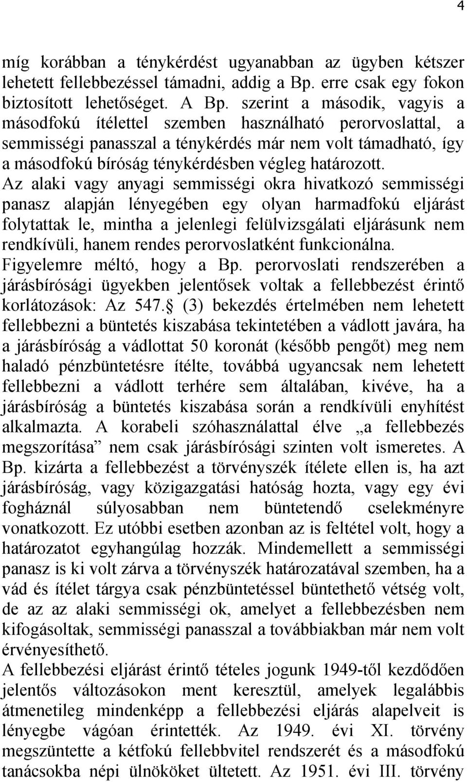 Az alaki vagy anyagi semmisségi okra hivatkozó semmisségi panasz alapján lényegében egy olyan harmadfokú eljárást folytattak le, mintha a jelenlegi felülvizsgálati eljárásunk nem rendkívüli, hanem