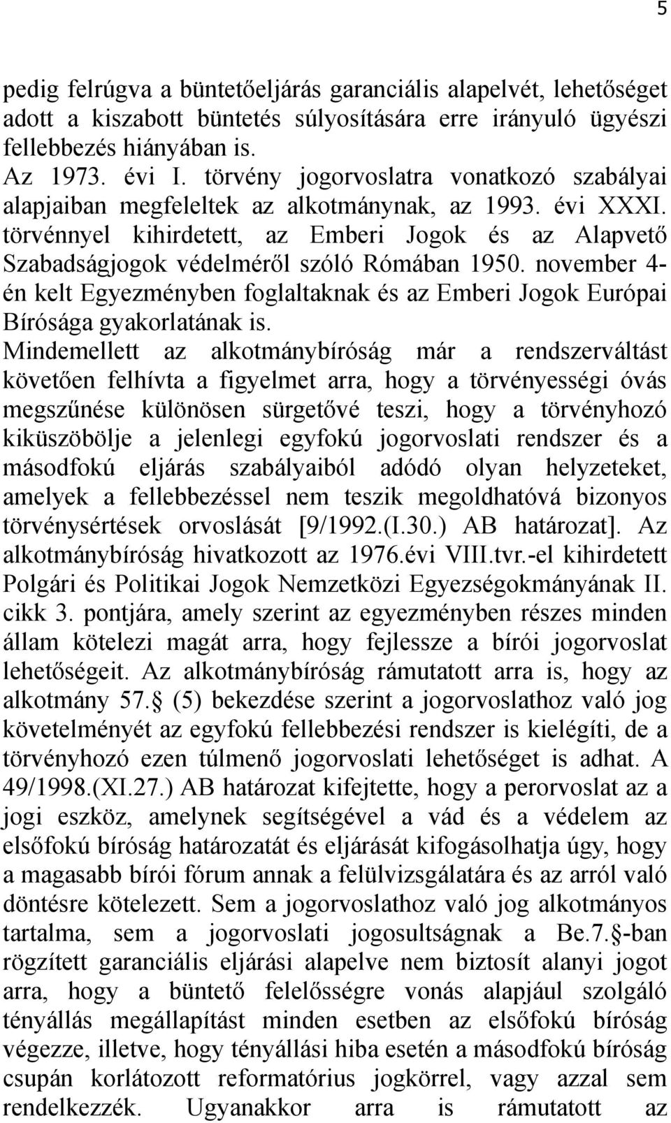 törvénnyel kihirdetett, az Emberi Jogok és az Alapvető Szabadságjogok védelméről szóló Rómában 1950. november 4- én kelt Egyezményben foglaltaknak és az Emberi Jogok Európai Bírósága gyakorlatának is.