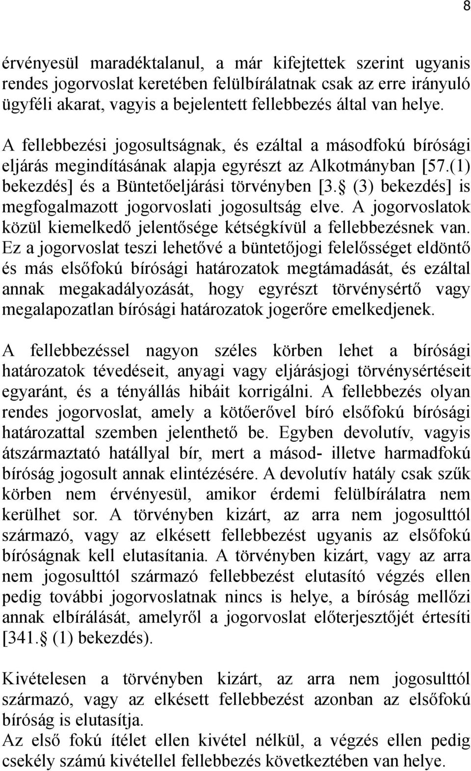 (3) bekezdés] is megfogalmazott jogorvoslati jogosultság elve. A jogorvoslatok közül kiemelkedő jelentősége kétségkívül a fellebbezésnek van.