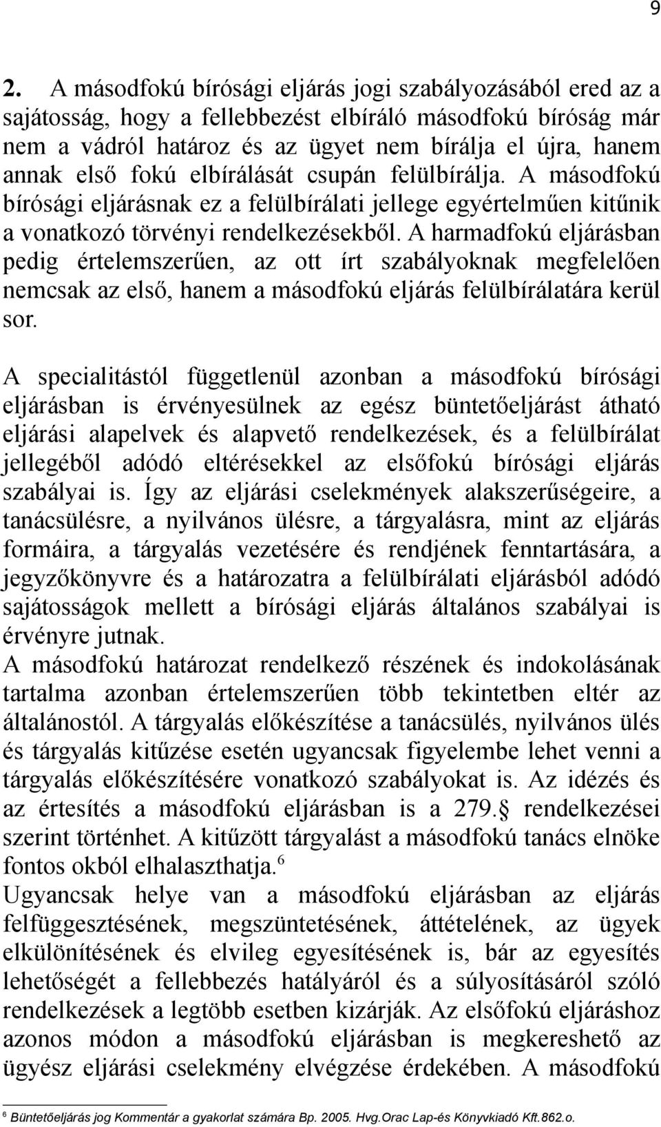 A harmadfokú eljárásban pedig értelemszerűen, az ott írt szabályoknak megfelelően nemcsak az első, hanem a másodfokú eljárás felülbírálatára kerül sor.