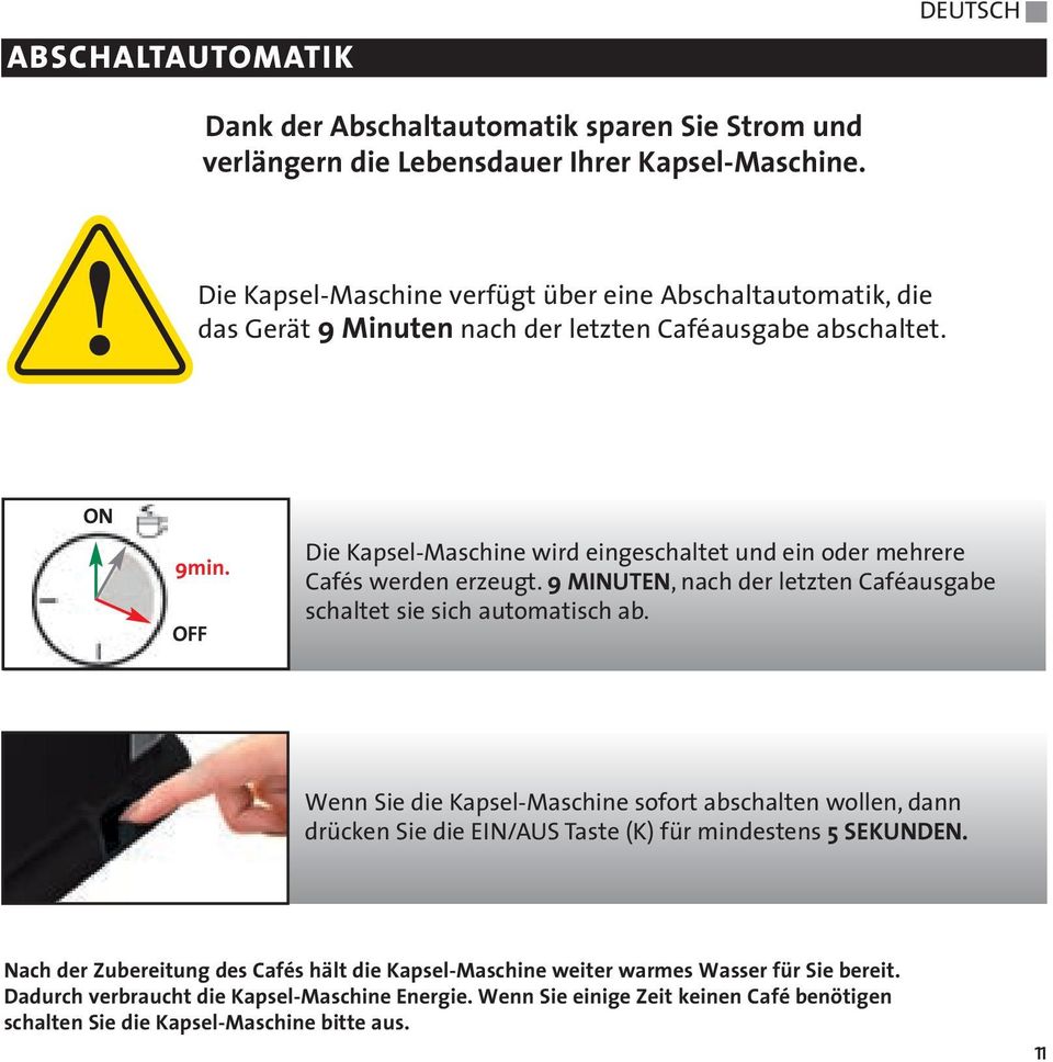 OFF Die Kapsel-Maschine wird eingeschaltet und ein oder mehrere Cafés werden erzeugt. 9 MINUTEN, nach der letzten Caféausgabe schaltet sie sich automatisch ab.