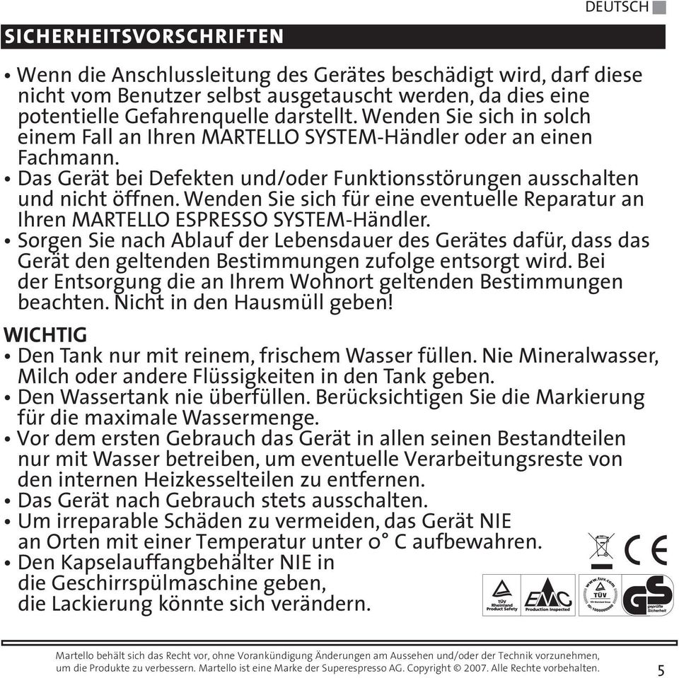 Wenden Sie sich für eine eventuelle Reparatur an Ihren MARTELLO ESPRESSO SYSTEM-Händler.