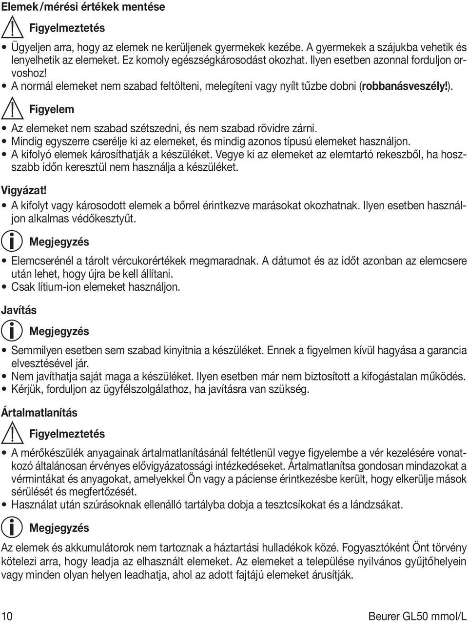 Figyelem Az elemeket nem szabad szétszedni, és nem szabad rövidre zárni. Mindig egyszerre cserélje ki az elemeket, és mindig azonos típusú elemeket használjon.