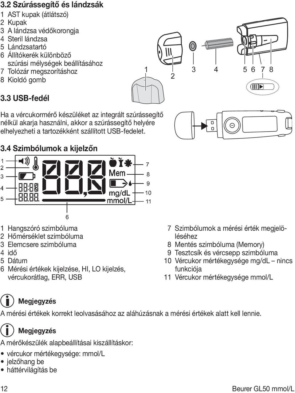 3 USB-fedél Ha a vércukormérő készüléket az integrált szúrássegítő nélkül akarja használni, akkor a szúrássegítő helyére elhelyezheti a tartozékként szállított USB-fedelet. 3.