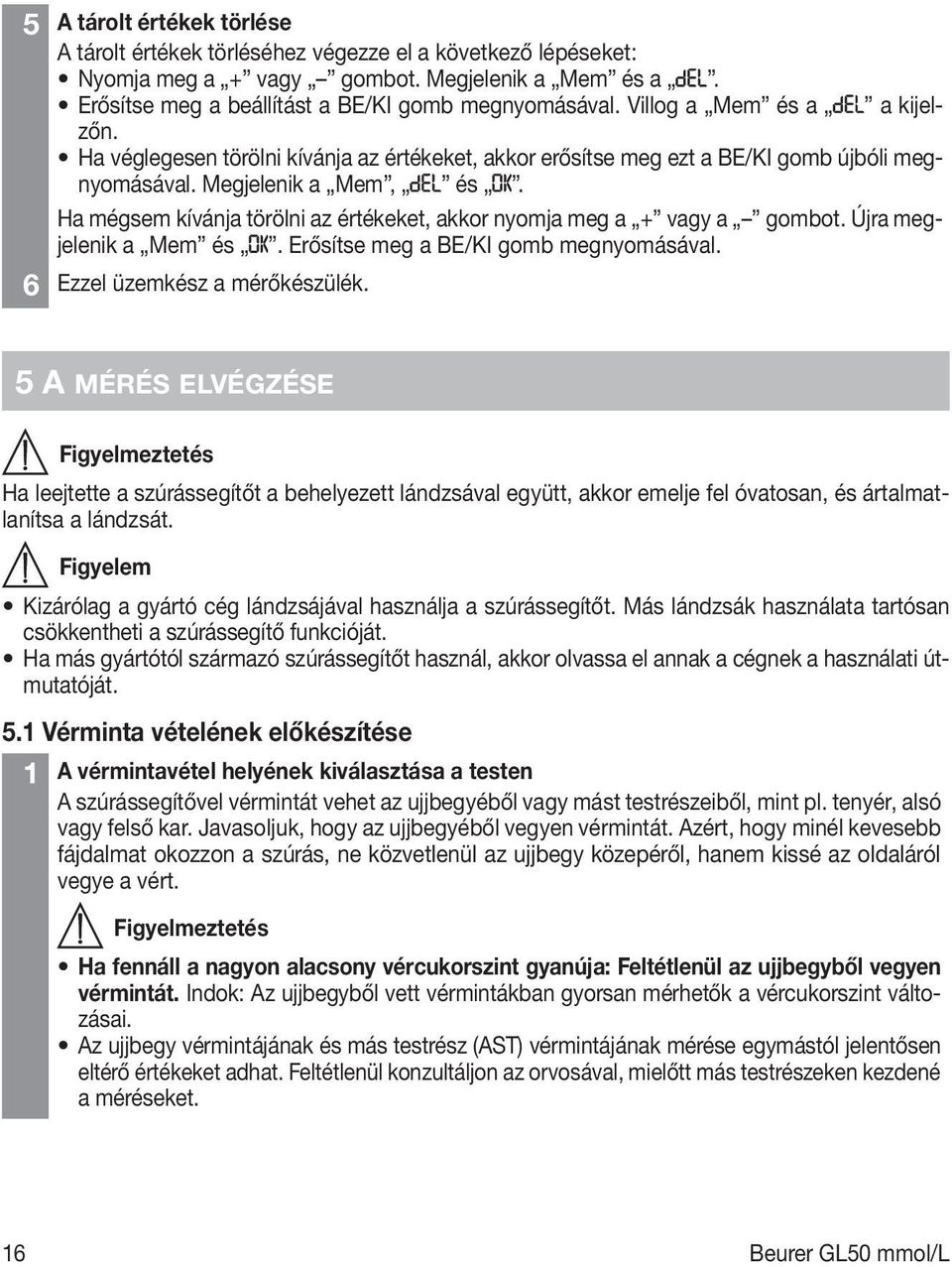 Ha mégsem kívánja törölni az értékeket, akkor nyomja meg a + vagy a gombot. Újra megjelenik a Mem és. Erősítse meg a BE/KI gomb megnyomásával. 6 Ezzel üzemkész a mérőkészülék.