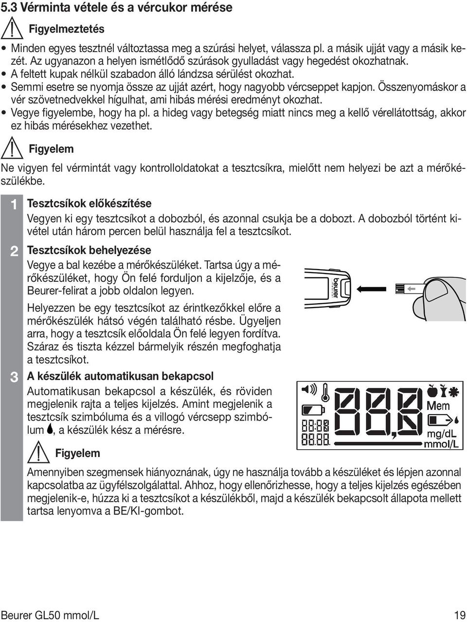 Semmi esetre se nyomja össze az ujját azért, hogy nagyobb vércseppet kapjon. Összenyomáskor a vér szövetnedvekkel hígulhat, ami hibás mérési eredményt okozhat. Vegye figyelembe, hogy ha pl.