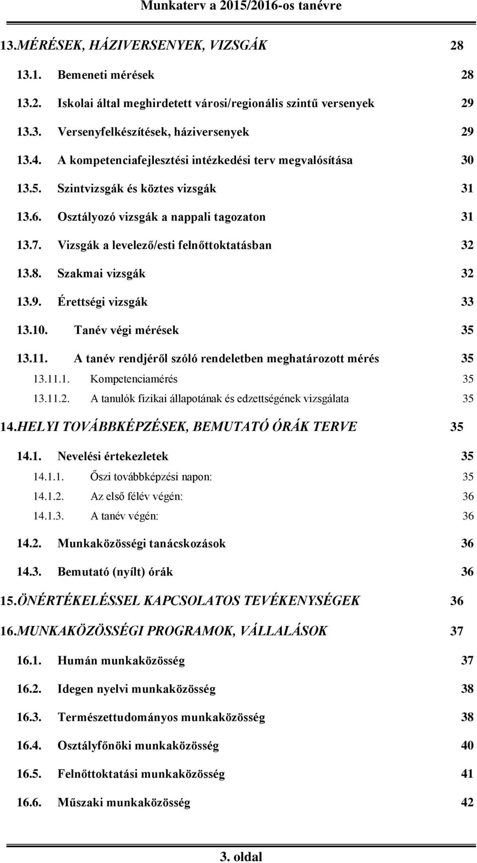 Vizsgák a levelező/esti felnőttoktatásban 32 13.8. Szakmai vizsgák 32 13.9. Érettségi vizsgák 33 13.10. Tanév végi mérések 35 13.11. A tanév rendjéről szóló rendeletben meghatározott mérés 35 13.11.1. Kompetenciamérés 35 13.