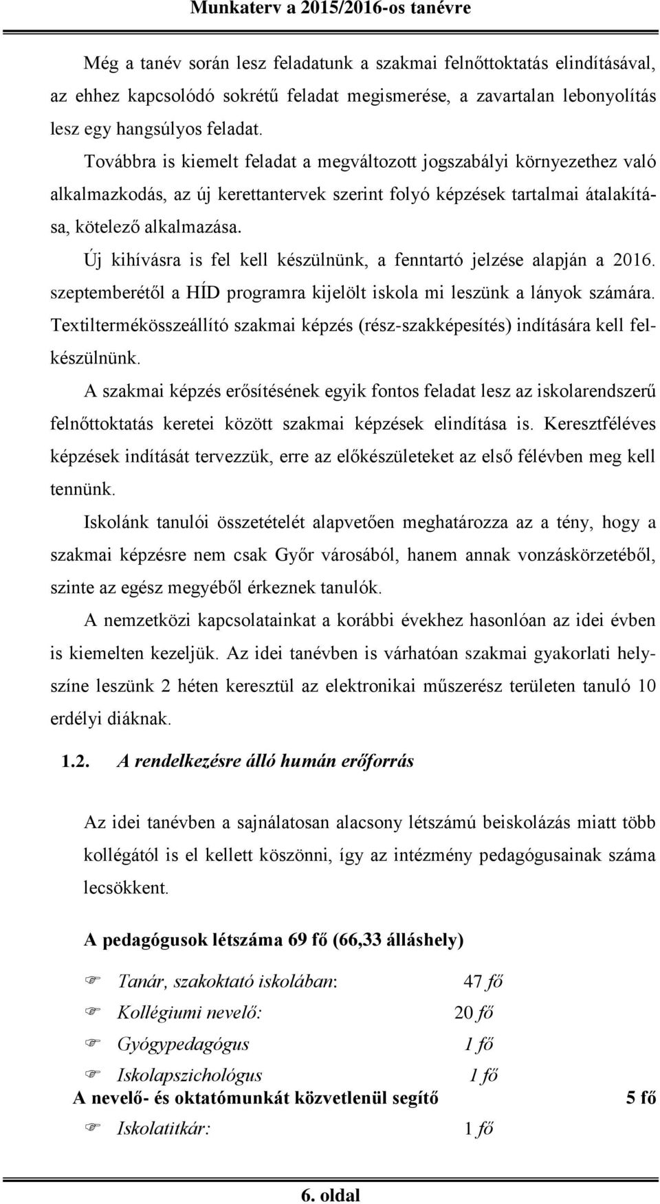 Új kihívásra is fel kell készülnünk, a fenntartó jelzése alapján a 2016. szeptemberétől a HÍD programra kijelölt iskola mi leszünk a lányok számára.