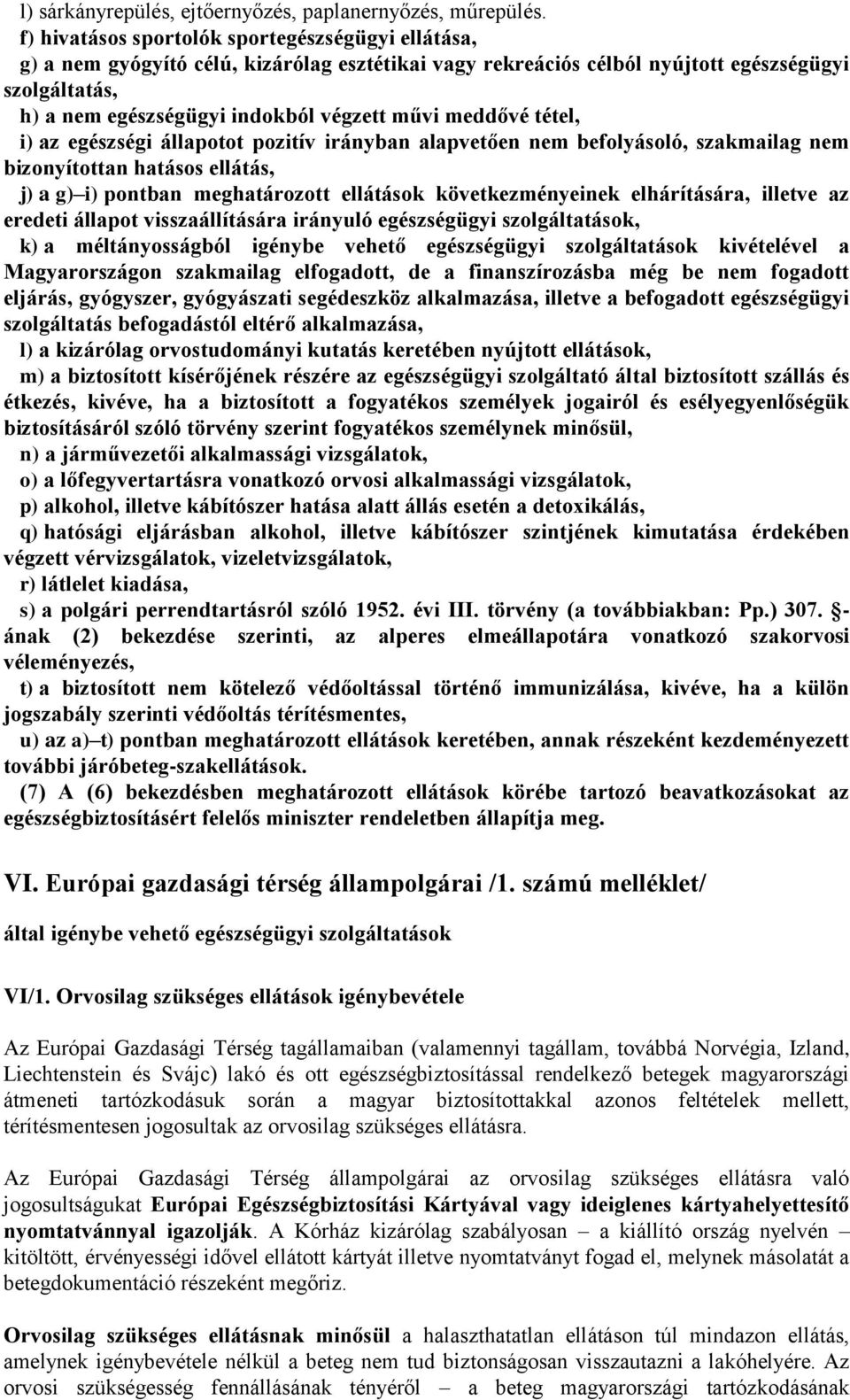 meddővé tétel, i) az egészségi állapotot pozitív irányban alapvetően nem befolyásoló, szakmailag nem bizonyítottan hatásos ellátás, j) a g) i) pontban meghatározott ellátások következményeinek