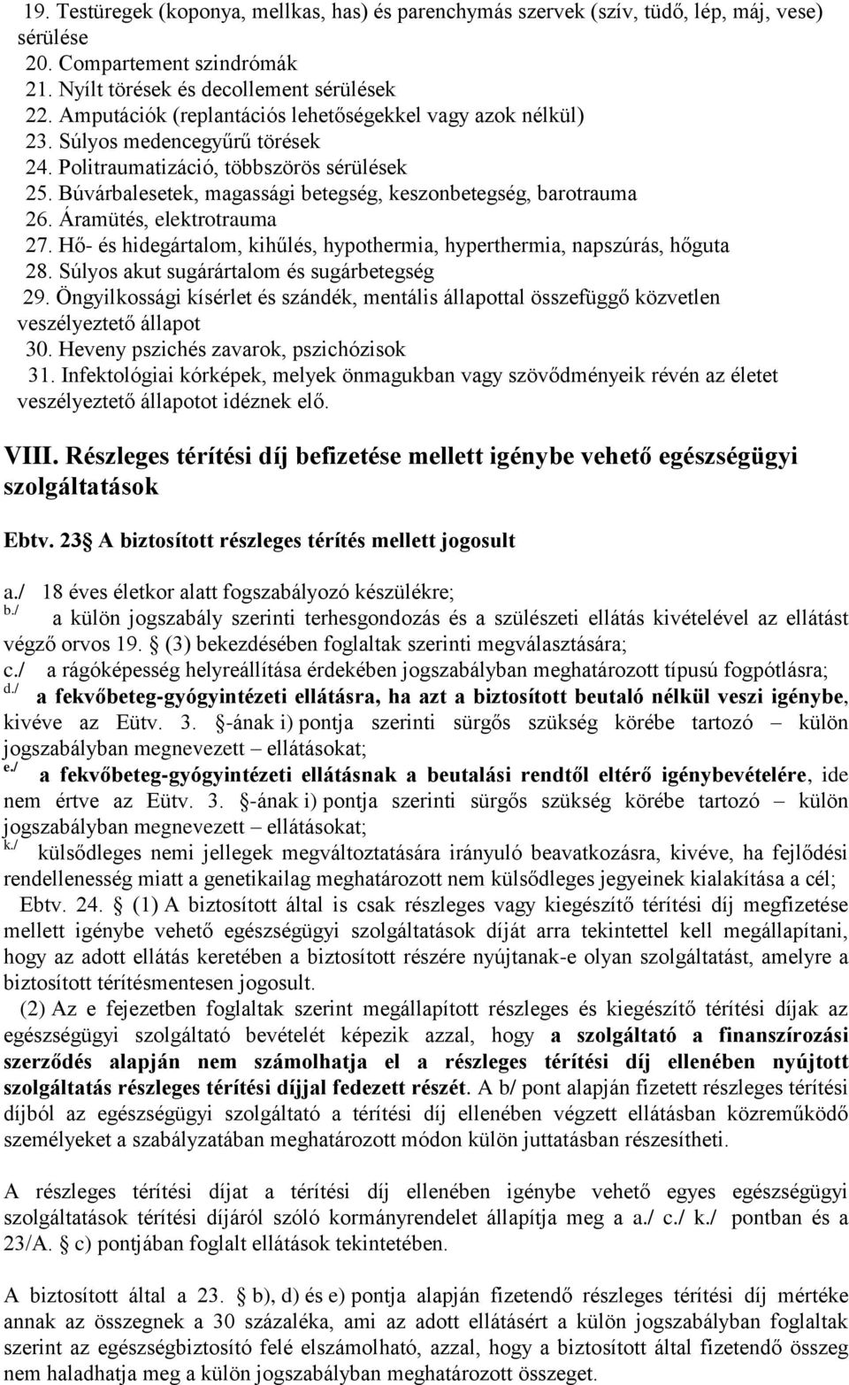 Búvárbalesetek, magassági betegség, keszonbetegség, barotrauma 26. Áramütés, elektrotrauma 27. Hő- és hidegártalom, kihűlés, hypothermia, hyperthermia, napszúrás, hőguta 28.