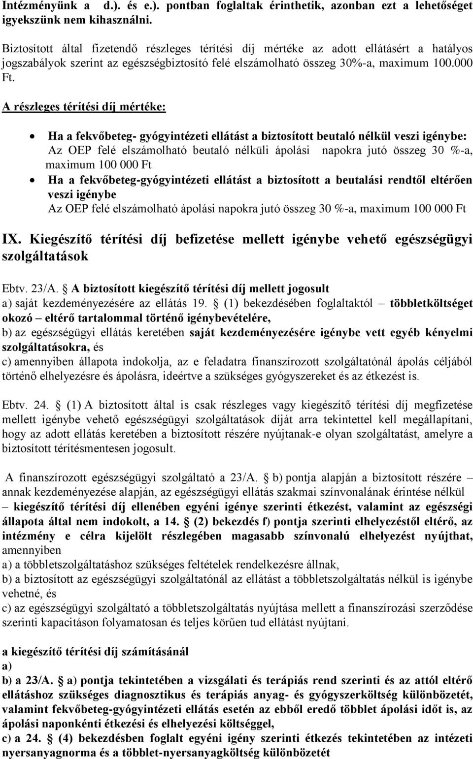 A részleges térítési díj mértéke: Ha a fekvőbeteg- gyógyintézeti ellátást a biztosított beutaló nélkül veszi igénybe: Az OEP felé elszámolható beutaló nélküli ápolási napokra jutó összeg 30 %-a,