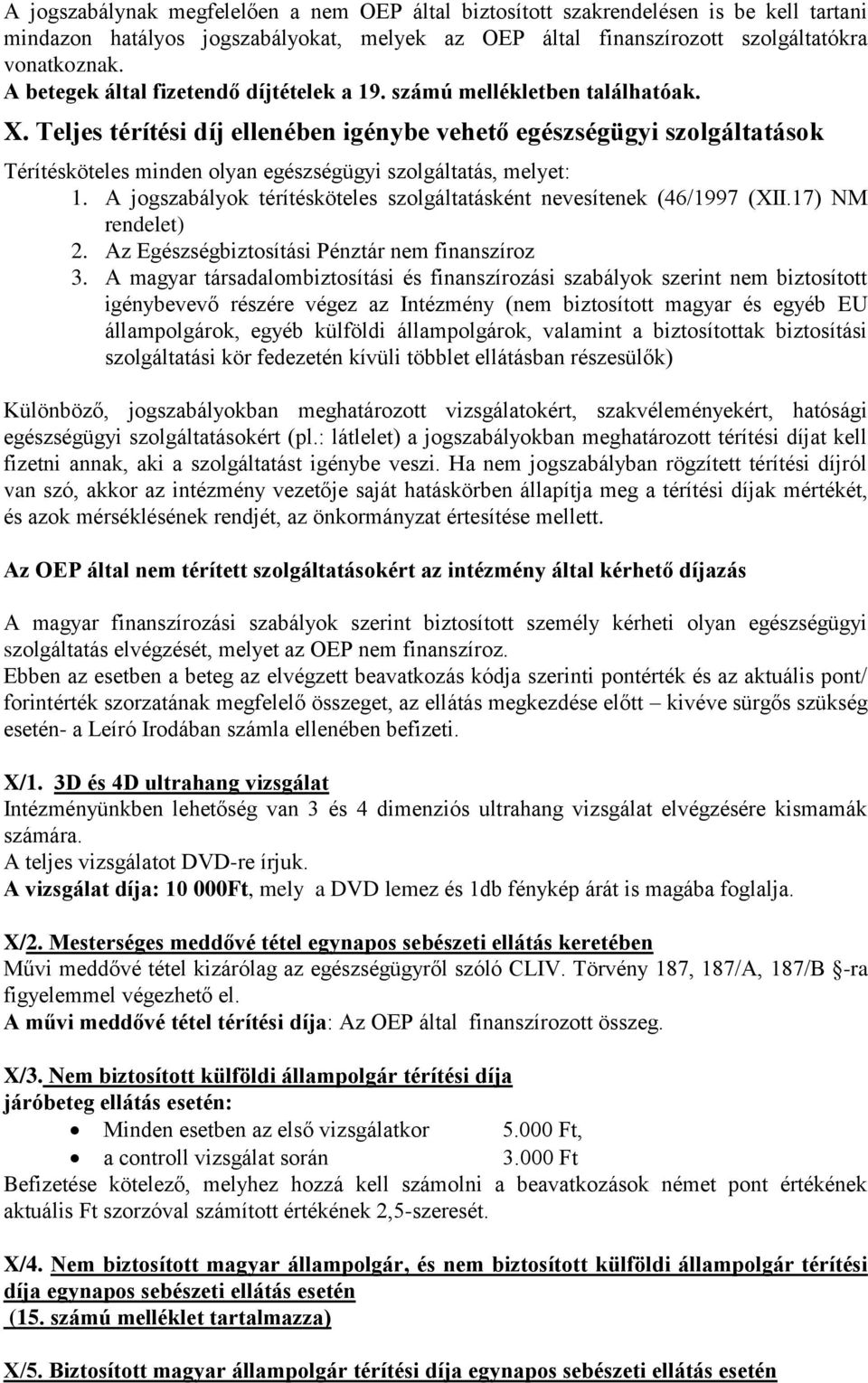 Teljes térítési díj ellenében igénybe vehető egészségügyi szolgáltatások Térítésköteles minden olyan egészségügyi szolgáltatás, melyet: 1.