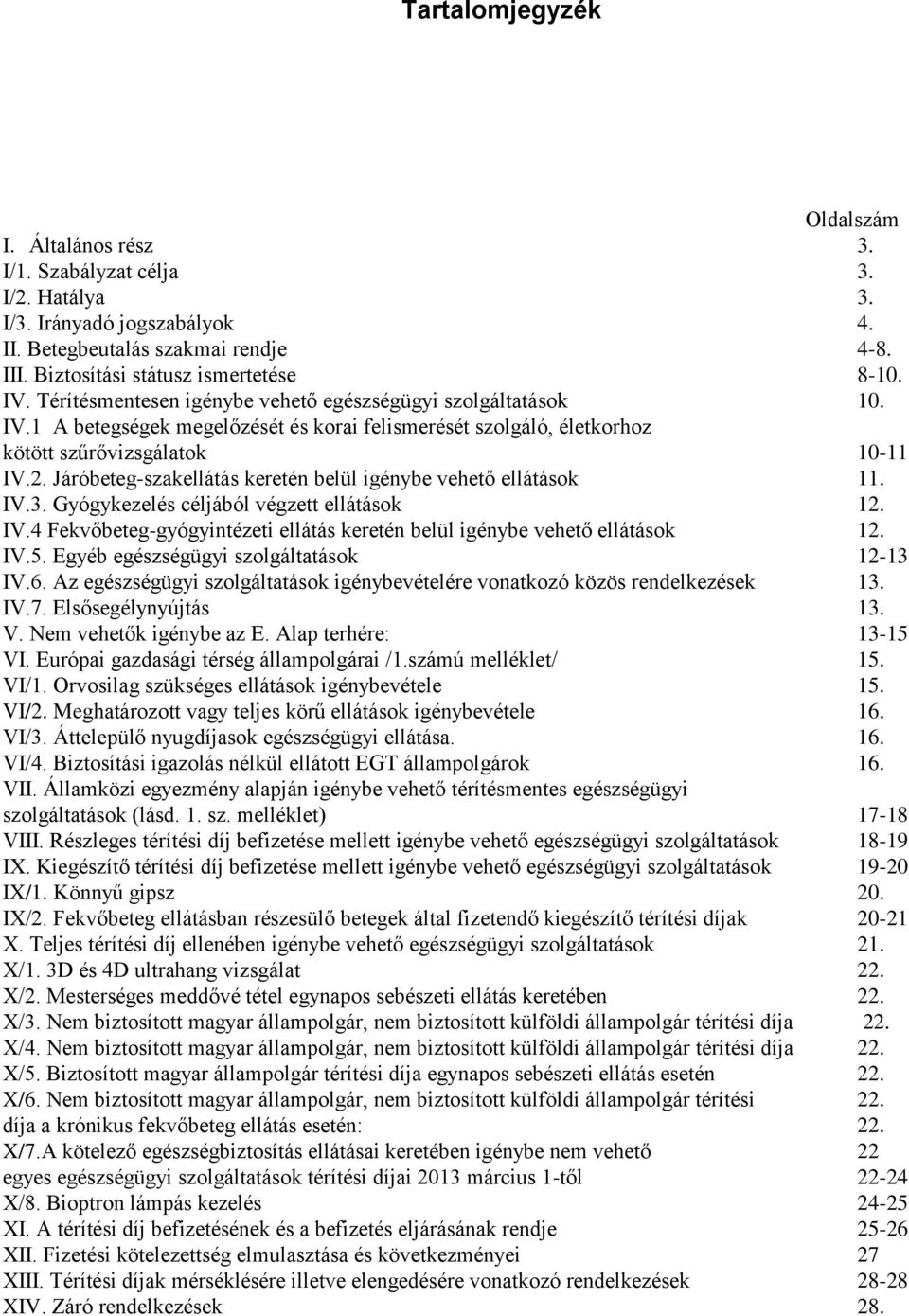 Járóbeteg-szakellátás keretén belül igénybe vehető ellátások 11. IV.3. Gyógykezelés céljából végzett ellátások 12. IV.4 Fekvőbeteg-gyógyintézeti ellátás keretén belül igénybe vehető ellátások 12. IV.5.